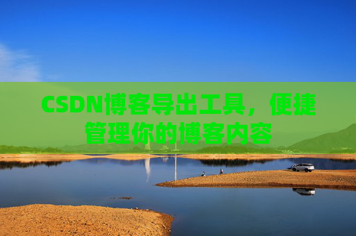 CSDN博客导出工具，便捷管理你的博客内容